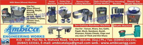 Milk Mava Machines, Milk Mawa Machines, Khoya Machines, Peeler Machines, Peeling Machines, Potato Chips Cutting Machines, Potato Wafer Cutting Machines, Banana Chips Cutting Machines, Banana Wafer Cutting Machines, Hydro Oil Dryer Machines, Centrifugal Oil Dryer Machines, Flour Kneading Machines, Diesel Bhatti Machines, Gas Bhatti Machines, Diesel Bhathi Machines, Gas Bhathi Machines, Sev Gathiya Namkin Machines, Gathiya Machines, Namkeen Machines