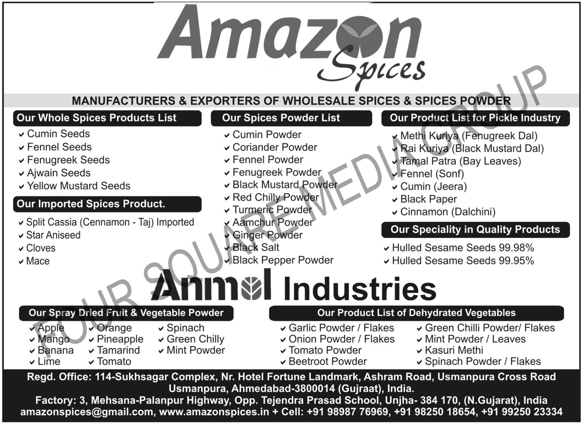 Spices, Masala, Spice Powders, Cumin Seeds, Fennel Seeds, Fenugreek Seeds, Ajwain Seeds, Yellow Mustard Seeds, Split Cassia, Star Aniseed, Cloves, Maces, Cumin Powders, Coriander Powders, Fenugreek Powders, Black Mustard Powders, Aamchur Powders, Ginger Powders, Black Salts, Black Pepper Powders, Black Papers, Dalchini, Cinnamon, Hulled Sesame Seeds, Tamal Patra, Fennel, Sonf, Cumin, Jeera, Rai Kuriya, Black Mustard Dal, Methi Kuriya, Fenugreek Dal, Vegetable Powders, Dried Fruit Powders, Dehydrated Vegetable Powders, Garlic Powders, Garlic Flakes, Mint Powder, Mint Leaves, Kasuri Methi, Spinach Powders, Spinach Flakes, Beetroot Powders, Tomato Powders, Onion Powders, Onion Flakes, Green Chilly Powders, Mint Powders, Spinach Powders, Tomato Powders, Orange Powders, Pineapple Powders, Tamarind Powders, Apple Powders, Mango Powders, Lime Powders, Banana Powders, Green Chilli Powders