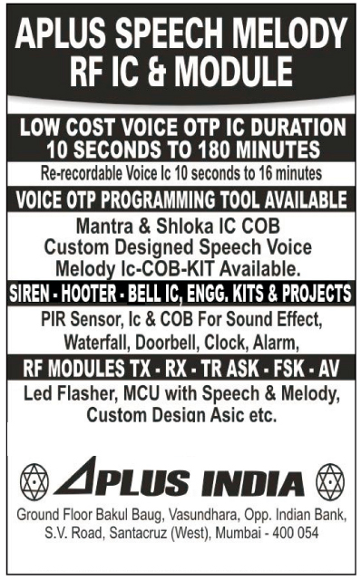 Speech Melody RF IC, Speech Melody RF Modules, Voice OTP IC, Voice OTP Programming Tools, Mantra IC COB, Shloka IC COB, Customized Voice, Melody IC COB Kits, Siren IC, Hooter IC, Bell IC, Engineering Kits, Sound Effect PIR Sensors, Sound Effect IC Sensors, Sound Effect COB Sensors, RF TX Modules, RF RX Modules, RF TR ASk Modules, RF FSK Modules, RF AV Modules, Led Flashers, MCU With Speech, MCU With Melody, Customized Asic, Speech Melody IC COB Modules, OTP IC Programming Tools, Siren Alarm IC, Siren Alarm COB, Door Bell IC, Door Bell COB, Voice Based Audio Greeting Cards, Voice Based Video Greeting Cards, Led Flasher Voice, MCU IC Led Flashers, Car Reverse Horn Voice, Car Reverse Horn MCU IC, RE Recordable IC, Mantra Shloka IC COB , Speech Voice IC Kits, Student Kits, Sound Voice Leds, Mantra Integrated Circuit COB