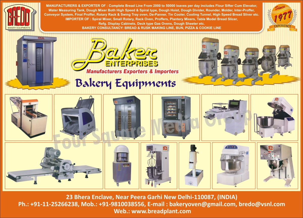 Flour Sifter Cum Elevator, Water Measuring Tank, High Speed Dough Mixer, Spiral Mixer, Dough Hoist, Dough Divider, Dough Rounder, Dough Moulder, Bakery Inter Proofer, Bakery Final Proofers, Bakery Conveyor System,  Small Rotary Rack Ovens, Swing Tray Ovens, Tin Coolers, De Panner, Cooling Tunnel, High Speed Bread Slicer, Plantery Mixers, Table Model Bread Slicer, Display Cabinets, Deck Type Gas Ovens, Dough Sheeters, Bakery Consultancy, Bakery Equipments, Bakery Consultancy, Refrigerator Display Cabinets,Proofers, Bread Slicer