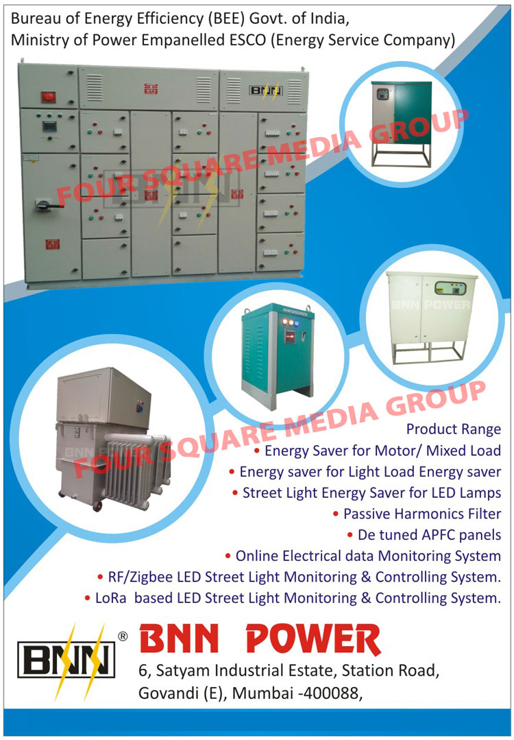 Motor Load Energy Saver, Mixed Load Energy Saver, Light Load Energy Saver, Street Light Energy Saver, Led Lamps Energy Saver, Passive Harmonic Filter, De Tuned APFC Panels, Online Electrical Data Monitoring Systems, RF Led Street Light Monitoring Systems, RF Led Street Light Controlling Systems, Zigbee Led Street Light Monitoring Systems, Zigbee Led Street Light Controlling Systems, Lora Based Led Street Light Monitoring Systems, Lora Based Led Street Light Controlling Systems