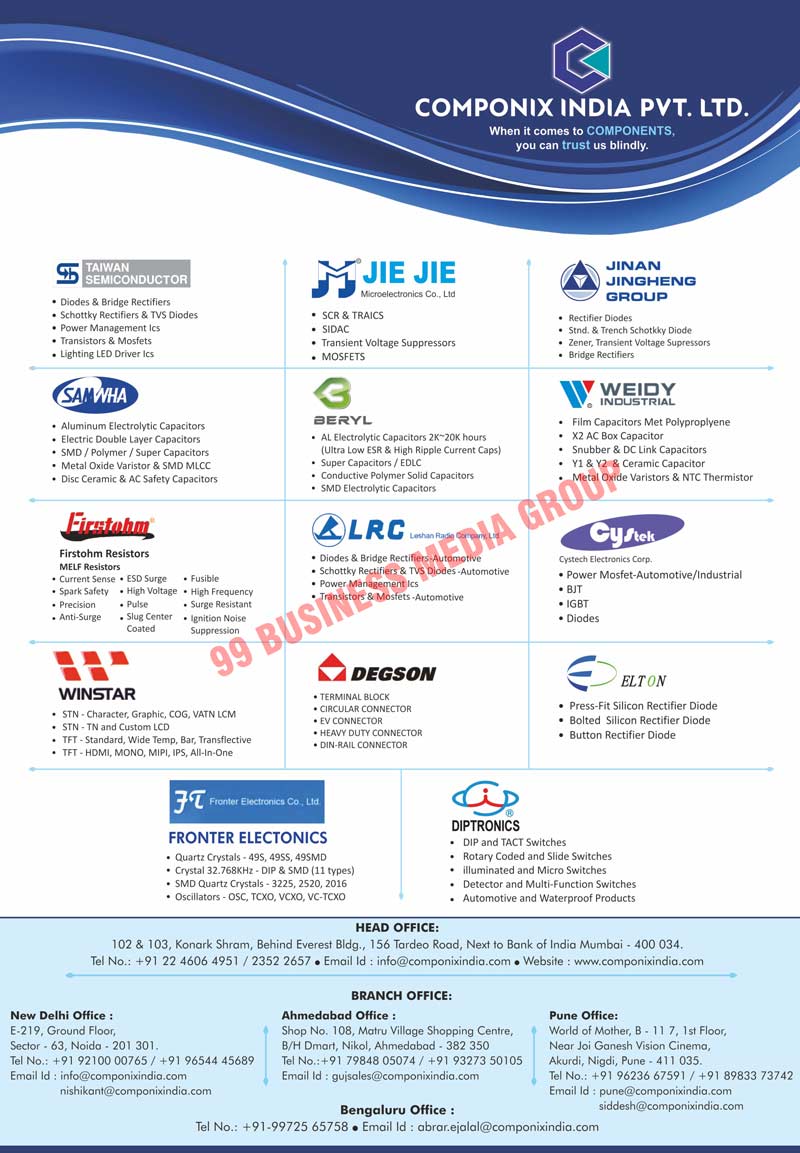 Semi Conductor Components, Led Driver Components, CKD Kits, SKD Kits, Diodes, Bridge Rectifiers, Schottky Rectifiers, TVS Diodes, Power Management Ics, Transistors, Mosfets, Lighting Led Driver Ics, SCRs, TRAICSs, SIDACs, Transient Voltage Suppressors, Rectifier Diodes, Standard Schotkky Diodes, Trench Schotkky Diodes, Zener Voltage Suppressors, Aluminium Electrolytic Capacitors, Electric Double Layer Capacitors, SMD Capacitors, Polymer Capacitors, Super Capacitors, Metal Oxide Varistors, MLCCs, Disc Ceramics, AC Safety Capacitors, SMD Electrolytic Capacitors, EDLC Capacitors, Conductive Polymer Solid Capacitors, Film Capacitor Met Polyproplyenes, Snubber Capacitors, DC Link Capacitors, Metal Oxide Varistors, NTC Thermistors, Power Mosfet-Automotives,  Terminal Blocks, Circular Connectors, EV Connectors, Heavy Connectors, Din-Rail Connectors, Firstohm Resistors, Melf Resistors, Dip Switches, TACT Switches, Rotary Coded, Slide Switches, Illuminated Switches, Micro Switches, Detector Switches, Multi-Function Switches, Automotive Products, Waterproof Products