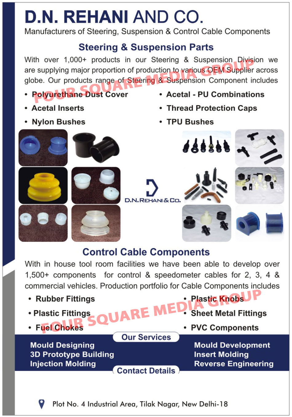 Steering Parts, Suspension Parts, Polyurethane Dust Covers, Acetal PU Combinations, Acetal Inserts, Thread Protection Caps, Nylon Bushes, TPU Bushes, Control Cable Components, Rubber Fittings, Plastic Fittings, Fuel Chokes, Plastic Knobs, Sheet Metal Fittings, PVC Components, Mould Designing Services, 3D Prototype Building Services, Injection Moulding Services, Mould Development Services, Sheet Metal Fitting Services, Insert Moulding Services, Reverse Engineering Services