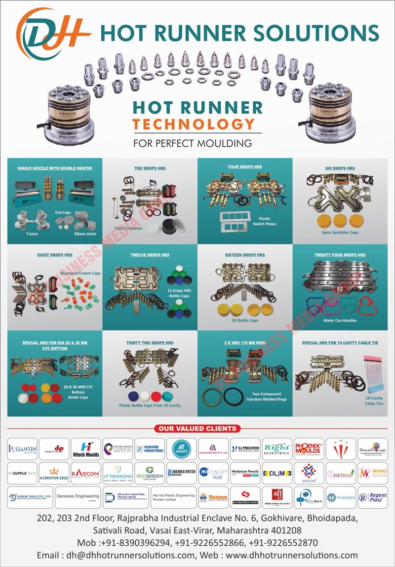 Hot Runner Systems, Hot Runner Components, Single Nozzle with Double Heaters, End Caps, T-Joints, Elbow Joints, TQO Drop Hot Runner Systems, Food Containers, Four Drop Hot Runner Systems, Plastic Switch Plates, Six Drop Hot Runner Systems, Spice Sprinkler Caps, Eight Drop Hot Runner Systems, Shampoo Caps, Cream Caps, Twelve Drop Hot Runner Systems, 12 Drop Hot Runner System Bottle Caps, Sixteen Drop Hot Runner Systems, Oil Bottle Caps, Twenty Four Drop Hot Runner Systems, Water Can Handles, Dia 28 CTC Bottom Hot Runner Systems, 36 MM CTC Bottom Hot Runner Systems, 28 MM CTC Bottom Bottle Caps, 36 MM CTC Bottom Bottle Caps, Thirty Two Drop Hot Runner Systems, Plastic Bottle Caps, 2 K Drop Hot Runner Systems 110 MM Ring, Two Component Injection Molded Rings, 10 Cavity Cable Tie Drop Hot Runner Systems, 10 Cavity Cable Ties