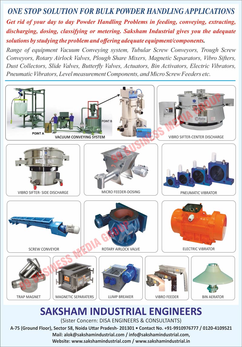 Electromagnetic Vibratory Feeders, Pneumatic Slide Gate Valves, Diverter Valves, Magnetic Separators, Pneumatic Vibrators, Bin Activators, Blowing Seals, Micro Electric Vibrators, Rotary Airlock Valves, Micro Batch Feeders, Loss In Weight Feeders, Silent Vibro Feeders, Rotary Valves, Butterfly Valves, Gyro Screen, Screw Conveyors, Bulk Powder Handling Technical Consultancy Services, Powder Handling Applications, Bulk Material Handling Equipments, Cleaning Material Handling Equipments, Vacuum Conveying Systems, Tubular Screw Conveyors, Trough Screw Conveyors, Plough Share Mixers, Vibro Sifters, Dust Collectors, Slide Valves, Actuators, Electric Vibrators, Level Measurement Components, Micro Screw Feeders, Micro Feeders, Trap Magnets, Lump Breakers, Vibro Feeders, Bin Aerators