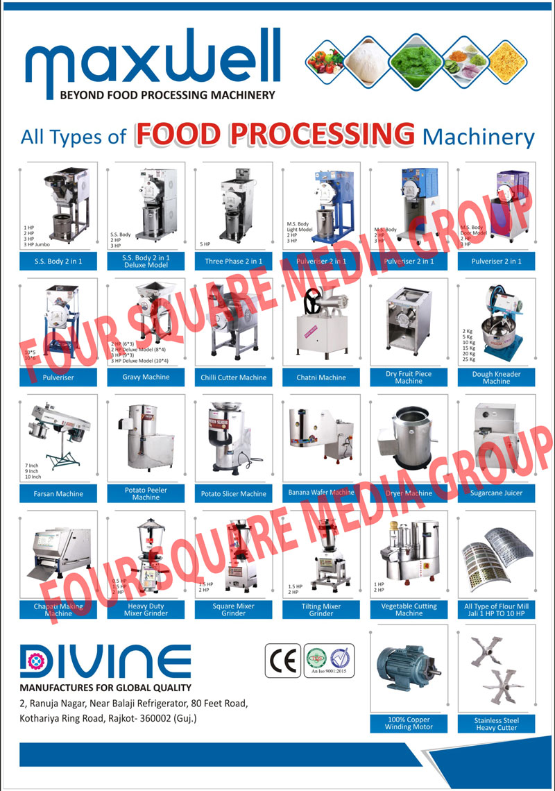 Food Processing Machines, Pulverisers, Gravy Machines, Chilli Cutter Machines, Dry Fruit Piece Machines, Dough Kneader Machines, Farsan Machines, Potato Peeler Machines, Potato Slicer Machines, Banana Wafer Machines, Dryer Machines, Sugarcane Juicers, Chapati Making Machines, Mixer Grinders, Square Mixer Grinders, Tilting Mixer Grinders, Vegetable Cutting Machines, Flour Mills, Winding Motors, Cutters