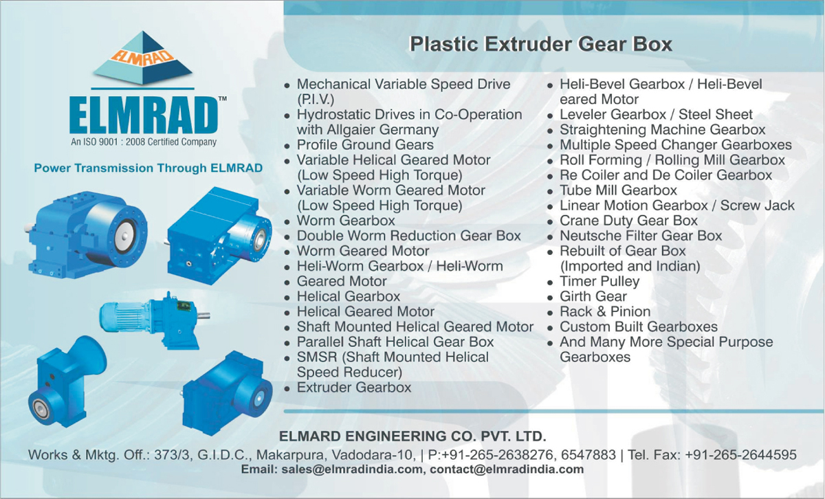 Plastic Extruder Gear boxes, Mechanical Variable Speed Drives, Hydrostatic Drives, Profile Ground Gears, Variable Helical Geared Motors, Variable Wormed Gear Motors, Worm Gear boxes, Double Worm Reduction Gear Boxes, Worm Geared Motors, Heli Worm Gear boxes, Geared Motors, Helical Gear boxes, Helical Geared Motors, Shaft Mounted Helical Geared Motors, Parallel Shaft Helical Gear Boxes, Shaft Mounted Helical Speed Reducer, Extruder Gear boxes, Heli Bevel Gear boxes, Heli Bevel Eared Motors, Leveler Gear boxes, Leveler Steel Sheets, Straightening Machine Gear boxes, Multiple Speed Changer Gear boxes, Roll Forming Gear boxes, Rolling Mill Gear boxes, Re Coiler Gear boxes, De Coiler Gear boxes, Tube Mill Gear boxes, Crane Duty Gear boxes, Linear Motion Gear boxes, Linear Motion Screw Jacks, Neutsche Filter Gear boxes, Rebuilt of Gear boxes, Timer Pulleys, Girth Gears, Pinions, Customized Built Gear boxes, Special Purpose Gear boxes,Gearboxes, Worm Gearboxes, Helical Gearboxes, Rolling Mill Gearboxes