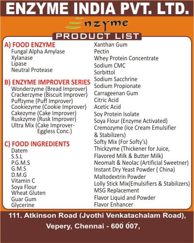 Food Enzymes, Fungal Alpha Amylase, Neutral Protease, Enzyme Improvers, Wonderzyme, Bread Improver, Crackerzyme, Biscuit Improver, Puffzyme, Puff Improver, Cookiezyme, Cookie Improver, Cakezyme, Cake Improver, Ruskzyme, Rusk Improver, Food Ingredients, Datem, SSl, PGMS, GMS, DMG, Vitamin C, Soya Flour, Wheat Gluten, Guar Gum, Glycerine, Xanthan Gum, Pectin, Whey Protein Concentrate, Sodium CMC, Sorbittol, Sodium Sacchrine, Sodium Propionate, Carrageenan Gum, Citric Acid, Acetic Acid, Soy Protein Isolate, Enzyme Activated, Hydrogen Peroxide, Ice Cream Emulsifier, Ice Cream Stabilizers, Softy Mix, Thickener For Juice, Flavored Milk, Butter Milk, Neomalt, Instant Dry Yeast Powder, Artificial Sweetner, Maltodextrin Powder, Lolly Stick Mix, Skimmed Milk Powder, Ultra Mix, Cake Improver Eggless Conc, MSG Replacement, Liquid Flavor, Powder Flavor, Flavor Enhancers