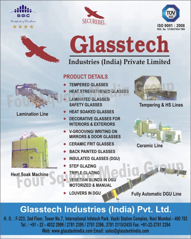 Tempered Glass, Heat Strengthened Glass, Laminated Glasses, Safety Glasses, Heat Soaked Glasses, Interior Decorative Glass, Exterior Decorative Glass, V Grooving Glass, Writing on Mirrors, Door Glass, Ceramic Frit Glass, Back Painted Glass, Insulated Glass, Step Glazing, Triple Glazing, Venetian Blinds