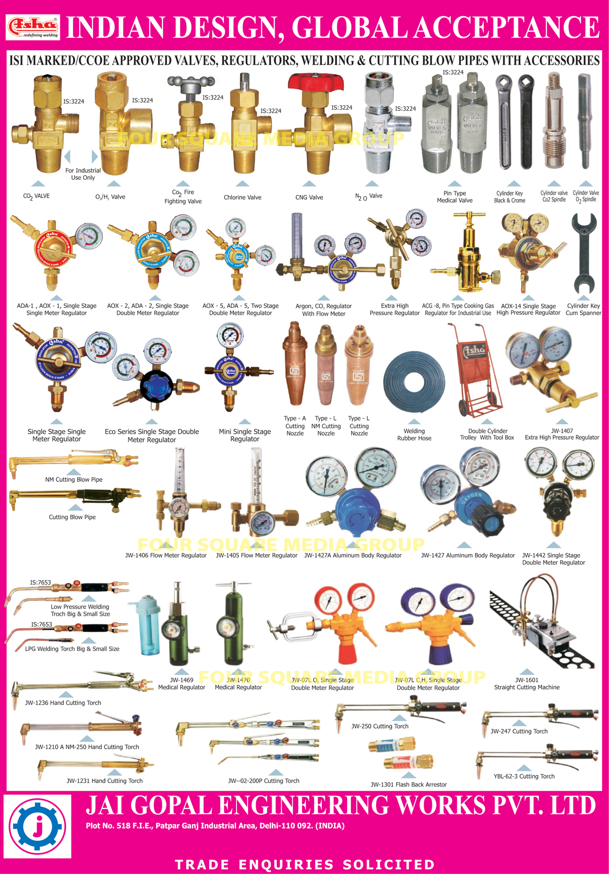 CNG Valve, Cutting Torch, Regulators, Welding Machine, Welding Rubber Hose, Welding Blow Pipe, Cutting Blow Pipe, Flash Back Arrestor, Meter Regulator, Medical Regulator, Low Pressure Welding Torch,  Aluminium Body Regulator, Valves, Medical Valves, Fire Fitting Valves, Cylinder Key cum Spanner, Cutting Nozzle, Cylinder Trolley, Tool Box