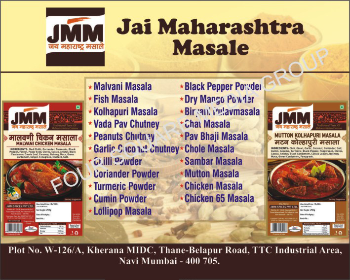 Masala, Fish Masala, Kolhapuri Masala, Vada Pav Chutney, Peanuts Chutney, Garlic Coconut Chutney, Chilli Powders, Coriander Powders, Turmeric Powders, Cumin Powders, Lollipop Masala, Black Pepper Powders, Dry Mango Powders, Biryani Pulav Masala, Chat Masala, Pav Bhaji Masala, Chole Masala, Sambar Masala, Mutton Masala, Chicken Masala, Chicken 65 Masala