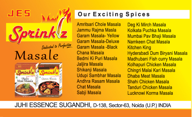 Masala, Spices, Cholle Masalas, Jammu Rajma Masalas, Garam Masalas, Chana Masalas, Bedmi Ki Puri Masalas, Jaljira Masalas, Shikanji Masalas, Udupi Sambhar Masalas, Andhra Rasam Masala, Chat Masalas, Sabji Masalas, Deg Ki Mirch Masalas, Namkeen Chat Masalas, Kitchen Kings, Hyderabadi Fish Curry Masals, Dhaba Meat Masalas, Sahi Chicken Masalas, Lucknowi Korma Masalas, Tanduri Chicken Masalas, Madhubani Fish Curry Masalas, Mumbai Pav Baji Masalas, Kolkata Puchka Masalas,Chicken Masala, Mutton Masala, Dhaba Meat Masala, Chingri Malai Curry Masala