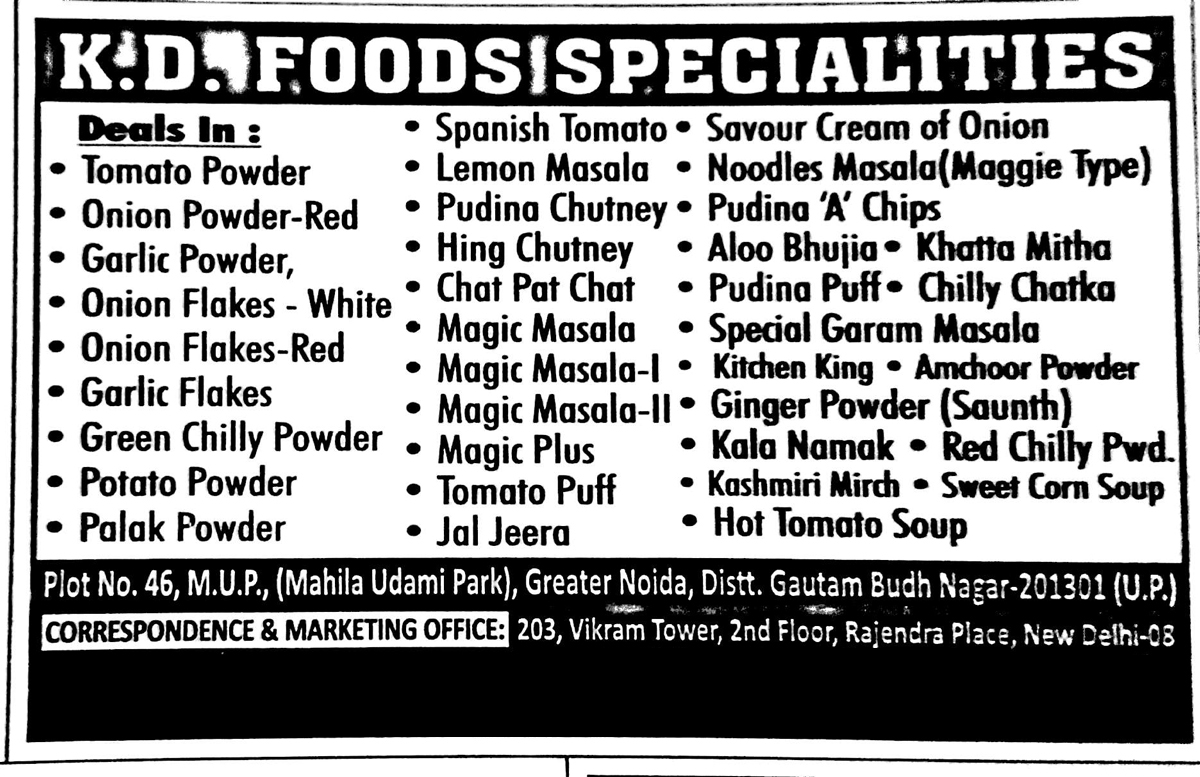 Onion Powders, Tomato Powders, Garlic Powders, Onion Flakes, Red Onion Flakes, White Onion Flakes, Red Onion Powders, Garlic Flakes, Green Chilly Powders, Potato Powders, Palak Powders, Spanish Tomato, Lemon Masala, Masala, Spices, Pudina Chutney, Chat Pat Chat, Magic Masala, Magic Plus, Tomato Puff, Jal Jeeras, Onion Savour Creams, Noodle Masala, Pudina Chips, Pudina Wafers, Aloo Bhujia, Pudina Puff, Kitchen Kings, Ginger Powders, Kala Namak, Kashmiri Mirch, Hot Tomato Soup, Garam Masala, Amchoor Masala, Red Chilly Powders, Sweet Corn Soups, Chilly Chatka, Khatta Mitha, Chilli Chatka, Green Chilli Powders, Red Chilli Powders, Masala