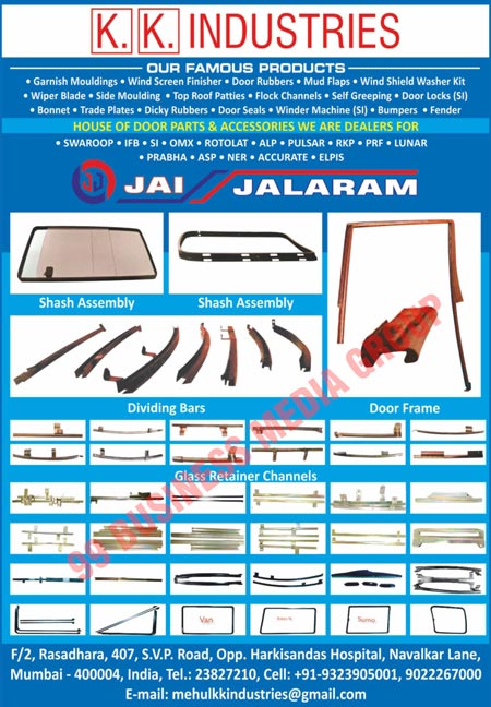 Garnish Mouldings, Top Roof Patties, Automotive Door Rubbers, Door Seals, Automotive Side Mouldings, Wind Screen Finishers, Dicky Rubbers, Flock Channels, Mud Flaps, Winder Machines, Automotive Door Locks, Self Greeping, Door Locks, Trade Plates, Bumpers, Wiper Blades, Wind Shield Washer Kits, House Door Parts, Door Accessories, Bonnets, Fenders, Door Frames, Glass Retainer Channels, Shash Assemblies, Dividing Bars