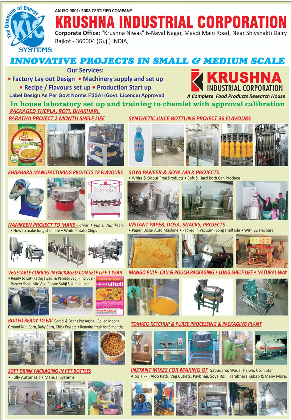 Food Products Research Houses, Factory Layout Designing Services, Machinery Supplies, Machinery Set Up Services, Recipe Set Up Services, Flavour Set Up Services, Production Start Up Services, Khakhra Manufacturing Projects, Namkeen Manufacturing Projects, Chips Manufacturing Projects, Fryums Manufacturing Projects, Fully Automatic Pet Bottle Soft Drink Packagings, Manual System Pet Bottle Soft Drink Packagings, Synthetic Juice Bottling Projects, Soya Paneer Projects, Soya Milk Projects, Dosa Making Machines, Dosa Packaging Machines, Mango Pulp Can Packaging Machines, Mango Pulp Pouch Packaging Machines, Tomato Ketchup Processing Plants, Tomato Ketchup Plants, Puree Processing Plants, Packaging Plants, Vegetable Curries Packaging Projects, Boiled Ready to Eat Foods Packaging Projects, Making Sabudana Project Instant Mixes, Making Wada Project Instant Mixes, Making Halwa Project Instant Mixes, Making Corn Star Project Instant Mixes, Making Aloo Tikki Project Instant Mixes, Making Aloo Pattie Project Instant Mixes, Making Veg Cutlets Project Instant Mixes, Making Pavbhaji Project Instant Mixes, Making Soya Roll Project Instant Mixes, Making Harabhara Kabab Project Instant Mixes, Packaged Thepla Projects, Packaged Roti Projects, Packaged Bhakhari Projects, Packaged Paratha Projects, Instant Paper Projects, Instant Dosa Projects, Instant Snacks Projects