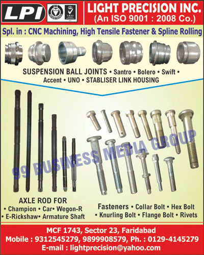 CNC Machinings, Automotive High Tensile Fasteners, Spline Rollings, Automotive Stabilizer Link Housings, Car Axle Rods, E Rickshaw Axle Rods, CHAMPION Three Wheeler Axle Rods, 3 Wheeler Axle Rods, Armature Shaft Axle Rods, Automotive Fasteners, Automotive Collar Bolts, Automotive Hex Bolts, Automotive Knurling Bolts, Automotive Flange Bolts, Automotive Rivets, SANTRO, BOLERO, SWIFT, ACCENT, UNO, Automotive Suspension Ball Joints, Car Suspension Ball Joints, Champion Axle Rods, Wegon-R Axle Rods