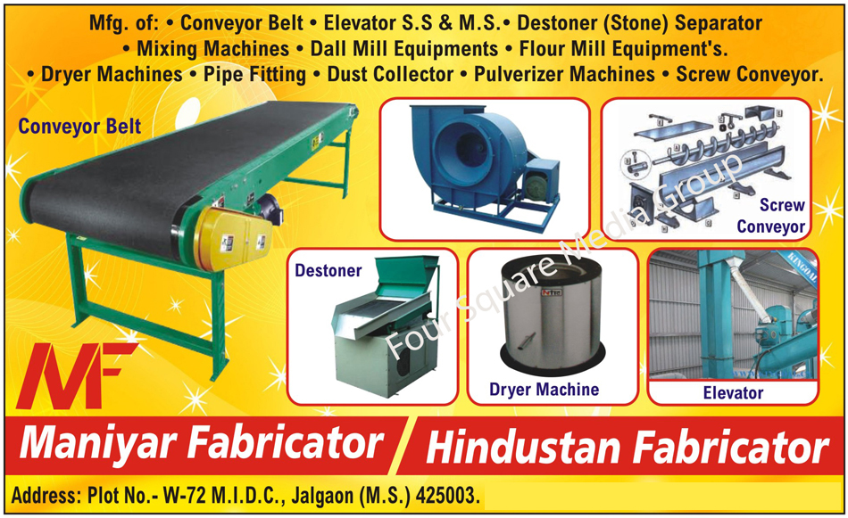 Conveyor Belts, Destoners, Dryer Machines, SS Elevators, Stainless Steel Elevators, MS Elevators, Screw Conveyors, Stone Separator, Destoner Separators, Mixing Machines, Dall Mill Equipments, Flour Mill Equipments, Pipe Fittings, Dust Collectors, Pulverizer Machines, Pulveriser Machines