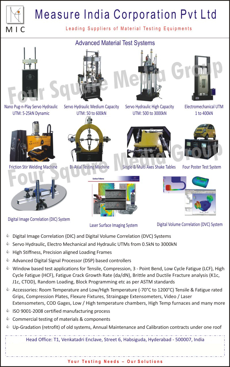 Material Testing Equipments, Nano Plug n play Servo hydraulic UTM, Servo Hydraulic Medium Capacity UTM, Servo hydraulic High Capacity UTM, Electromechanical UTM, Friction Stir Welding Machines, Bi Axial Testing Machines, Single Axes Shake Tables, Multi Axes Shake Tables, Four Poster Test Systems, Digital Image Correlation Systems, Laser Surface Imaging Systems, Digital Volume Correlation Systems, Digital Signal Processor Based Controllers