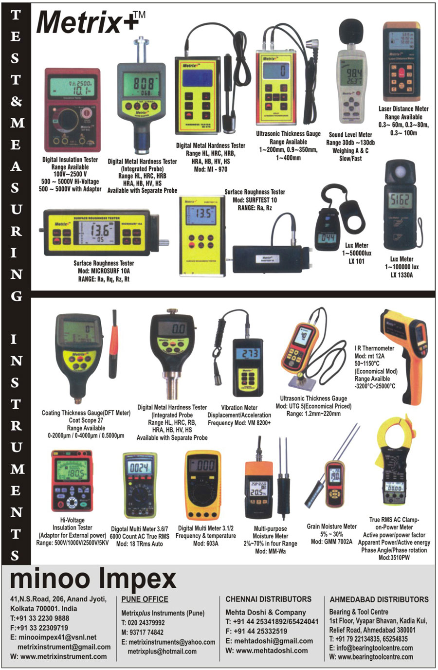 Testing Instruments, Measuring Instruments, Digital Insulation Tester, Digital Metal Hardness Tester, Ultrasonic Thickness Gauges, Sound Level Meter, Laser Distance Meter, Surface Roughness Tester, Lux Meter, Coating Thickness Gauges, Vibration Meter, IR Thermometer, Hi Voltage Insulation Tester, Digital Multi Meters, Multi Purpose Moisture Meter, Grain Moisture Meter, True RMS AC Clamp