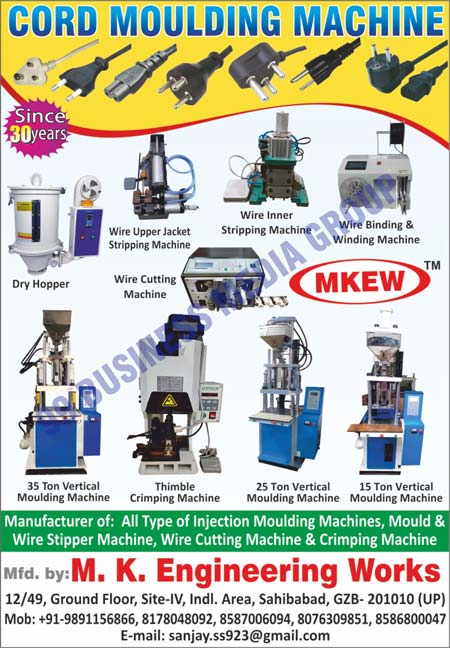 Cord Moulding Machines, Injection Moulding Machines, Injection Moulding Dies, Striper Machines, Blow Mould Dies, Micro Processors Machines, Dry Hoppers, Wire Upper Jacket Stripping Machines, Wire Inner Stripping Machines, Wire Binding Machines, Wire Winding Machines, Wire Cutting Machines, Thimble Crimping Machine, 35 Ton Vertical Moulding Machines