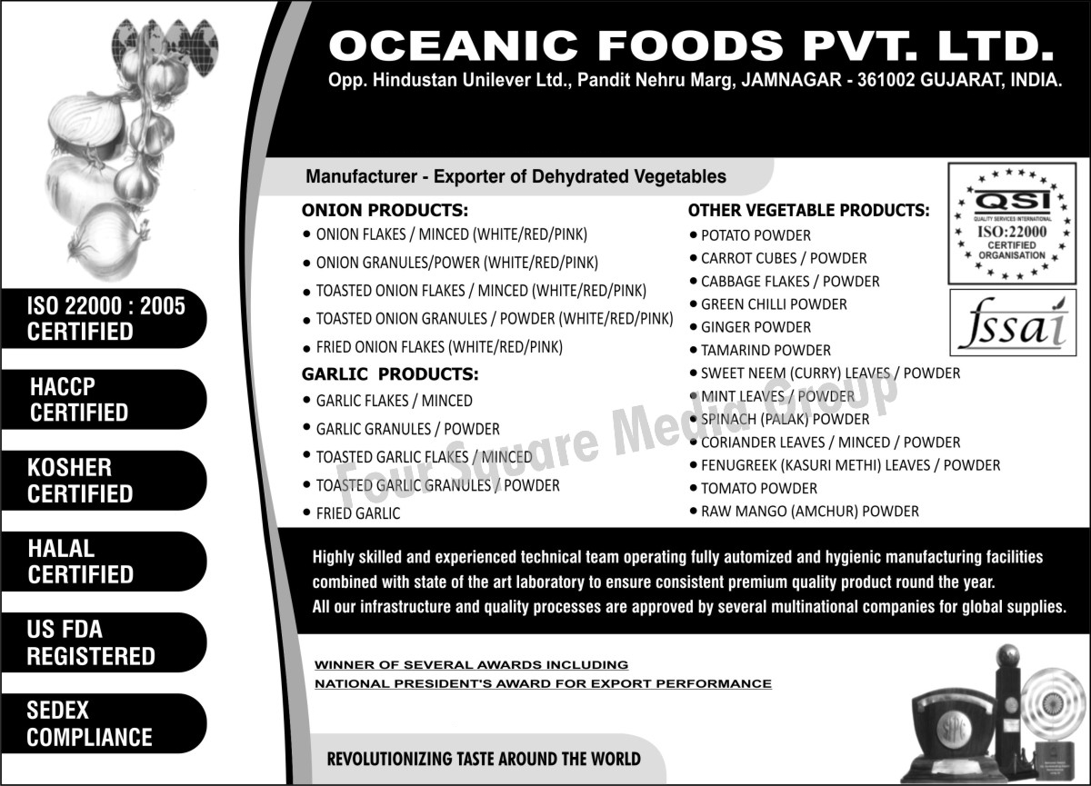 Potato Powder, Carrot Cubes, Carrot Powder, Cabbage Flakes, Cabbage Powder, Ginger Powder, Tamarind Powder, Sweet Neem Leaves, Neem Powder, Tomato Powder, Fenugreek Leaves, Fenugreek Powder, Raw Mango Powder, Amchur Powder, Mint Leaves, Mint Powder, Kasturi Methi Powder, Spinach Powder, Palak Powder, Coriander Leaves, Coriander Minced, Coriander Powder, Dehydrated Vegetables, Onion Products, Onion Flakes, Onion Minced, Onion Granules, Onion Powder, Garlic Products, Garlic Flakes, Garlic Powder, Garlic Granules