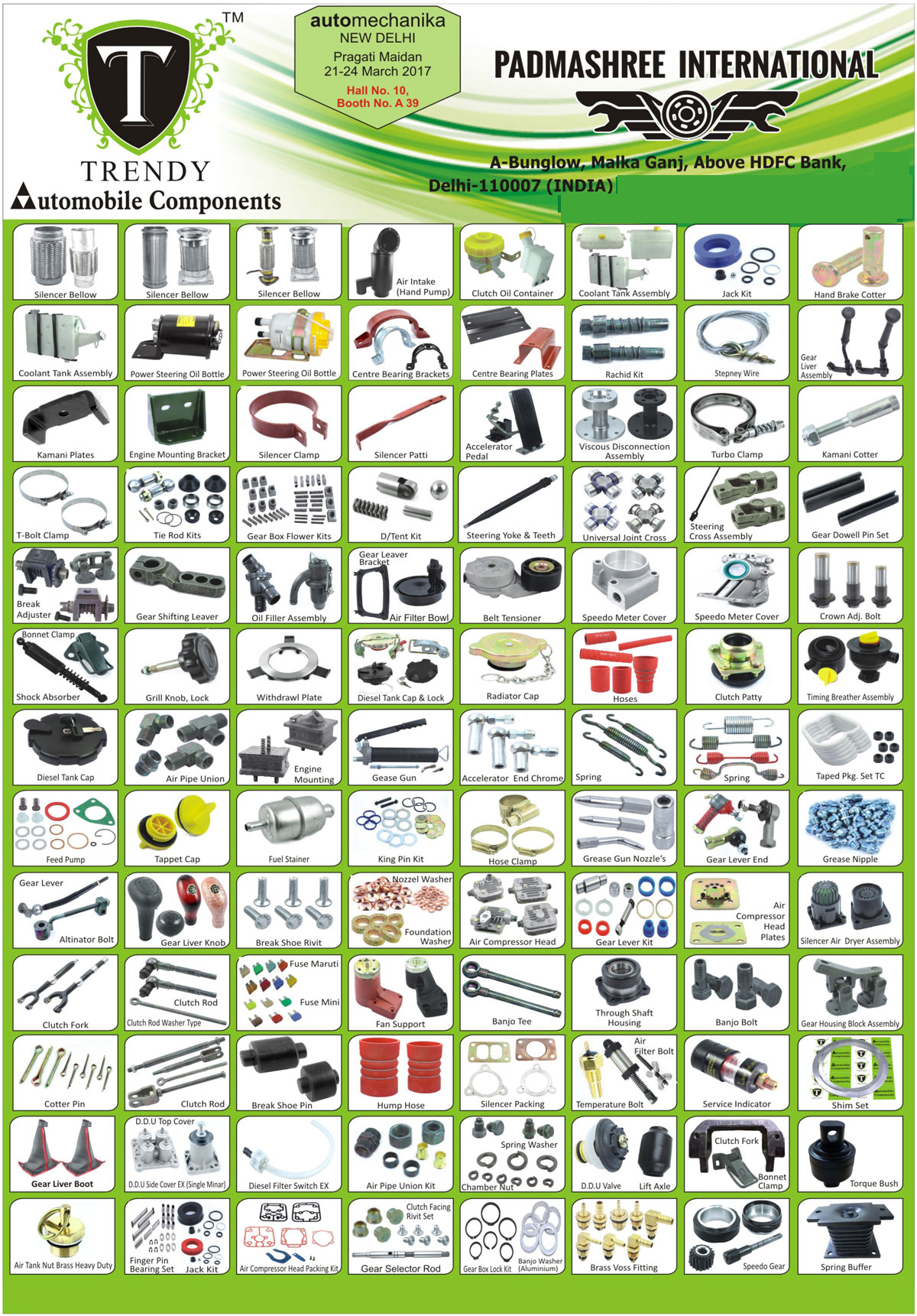 Automobile Components, Automotive Components, Silencer Bellows, Hand Pump Air Intake, Clutch Oil Container, Coolant Tank Assembly, Jack Kit, Hand Brake Cotter, Power Steering Oil Bottle, Centre Bearing Bracket, Centre Bearing Plate, Rachid Kit, Stepney Wire, Gear Lever Assembly, Kamani Plates, Engine Mounting Bracket, Silencer Clamp, Silencer Patti, Accelerator Pedal, Viscous Disconnection Assembly, Turbo Clamp, Kamani Cotter, T Bolt Clamp, Tie Rod Kit, Gear Box Flower Kit, D Kit, Tent Kit, Steering Yoke, Steering Teeth, Universal Joint Cross, UJ Cross, Steering Cross Assembly, Gear Dowell Pin Set, Break Adjuster, Gear Shifting Leaver, Oil Filter Assembly, Gear Lever Bracket, Air Filter Bowl, Belt Tensioner, Speedo Meter Cover, Crown Adjusting Bolt, Shock Absorber, Grill Knob, Grill Knob Locks, Withdrawl Plate, Diesel Tank Cap, Diesel Tank Lock, Radiator Cap, Hoses, Clutch Patty, Timing Breather Assembly, Diesel Tank Cap, Air Pipe Union, Engine Mounting, Grease Gun, Accelerator End Chrome, Springs, Taped Packaging Set TC, Feed Pumps, Tappet Cap, Fuel Stainer, King Pin Kit, Hose Clamp, Grease Gun Nozzle, Gear Lever End, Grease Nipple, Gear Lever, Altinator Bolt, Gear Liver Knob, Break Shoe Rivit, Nozzle Washer, Foundation Washer, Air Compressor Head, Gear Lever Kit, Air Compressor Head Plates, Silencer Air Dryer Assembly, Cluch Fork, Clutch Rod, Washer Type Clutch Rod, Maruti Fuse, Mini Fuse, Fan Support, Banjo Tee, Through Shaft Housing, Banjo Bolt, Gear Housing Block Assembly, Cotter Pin, clutch Rod, Break Shoe Pin, Hump Hose, Silencer Packing, Air Filter Bolt, Temperature Bolt, Service Indicator, Shim Set, Gear Liver Boot, DDU Top Cover, Single Minar EX DDU Side Cover, DDU Side Cover, Diesel Filter Switch Ex, Air Pipe Union Kit, Spring Washer, Chamber Nut, DDU Valve, Lift Axle, Clutch Fork, Bonnet Clamp, Torque Bush, Heavy Duty Brass Air Tank Nut, Finger Pin Bearing Set, Jack Kit, Air Compressor Head Packing Kit, Clutch Facing Rivit Set, Gear Selector Rod, Gear Box Lock Kit, Aluminium Banjo Washer, Brass Voss Fitting, Speedo Gear, Spring Buffer, Banjo Washer, Fuses, Automotive Spring