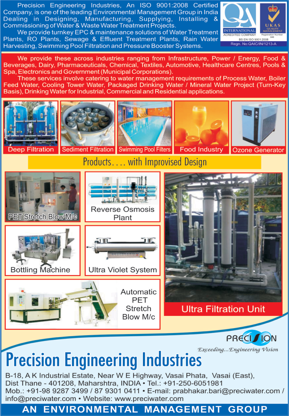 Dip Filtrations, Sediment Filtrations, Swimming Pool Filters, Packaged Drinking Water Turnkey Projects, Mineral Water Projects, Industrial Drinking Water Projects, Ozone Generators, Reverse Osmosis Plants, Bottling Machines, Pet Stretch Blow Machines, Bottling Machines, Ultraviolet Systems, Ultra Filtration Units