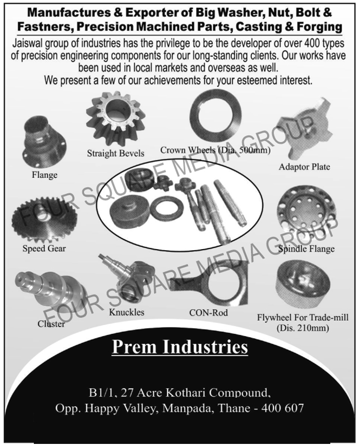 Big Washers, Nuts, Bolts, Fasteners, Precision Machined Parts, Castings, Forgings, Flanges, Speed Gears, Clusters, Straight Bevels, Crown Wheels, Knuckles, Adapter Plates, Spindle Flanges, Treadmill Flywheels