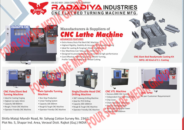 CNC Lathe Machines, CNC Vertical Turning Lathes, CNC Flat Bed Turning Machines, CNC Twin Spindle Turning Machines, CNC Drilling Machines, Flat Bed CNC Machines, CNC Special Purpose Machines, CNC VTL Machines, Single Head CNC Drilling Machines, Double Head CNC Drilling Machines, CI Castings, CNC Slant Bed Casting Kits