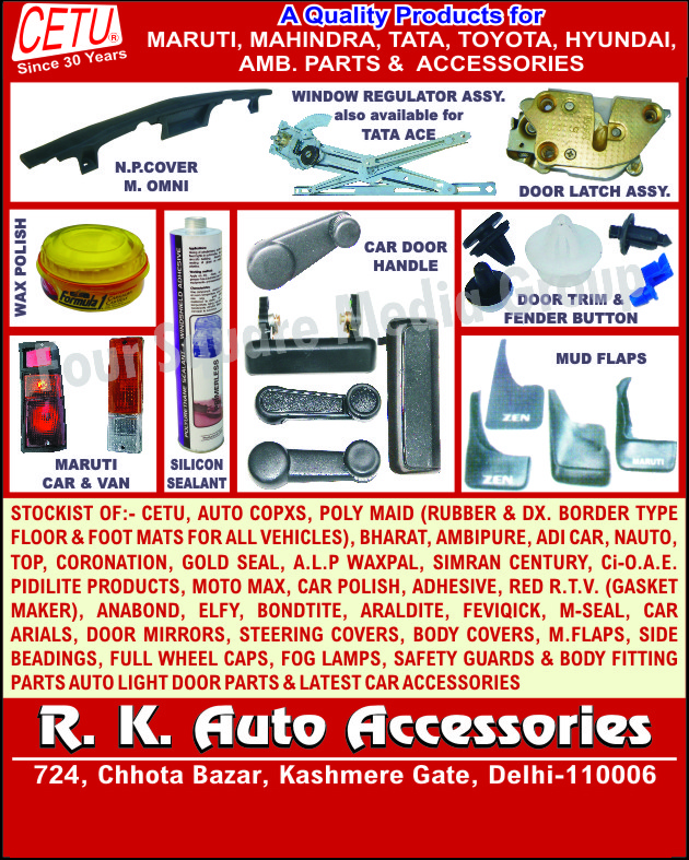 Window Regulator Assembly, Door Latch Assembly, Automotive Wax Polish, Silicon Sealant, Car Door Handle, Automotive Door Trim, Fender Button, Car Mud Flaps, Car Door Handles, Automotive Foot Mats, Automotive Mats, Car Polish, Adhesives, Car Aerials, Car Door Mirrors, Steering Covers, Car Body Covers, Car Beadings, Full Wheel Caps, Fog Lamps, Car Safety Guards, Car Body Fitting Parts, Automotive Accessories, Car Accessories, Auto Light Door Parts,Side Beadings, Chrome Shiners, Headlight Shiners, Tyre Shiners, Car Polishes, Bike Polishes, Polish Cream Waxes, Car Cleaners, Car Glass Cleaners, Multipurpose Gloves, Car Wash Sponges, Car Wash Kits, Drying Towels