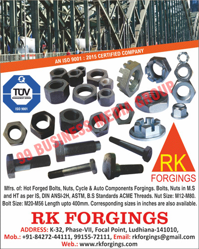 Hex Bolts, T Bolts, Hex Nuts, Square Nuts, Flange Nuts, Wheel Nuts, Castle Nuts, Slotted Nuts, T Nuts, Hot Forged Nuts, Hot Forged Bolts, Cycle Component Forgings, Automotive Component Forgings, MS Nuts, HT Nuts, MS Bolts, HT Bolts, Bolts, Nuts