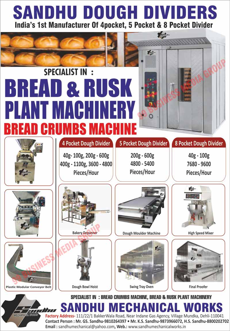 Bakery Machines, Dough Bread Dividers, Dough Dividers, High Speed Mixers, Dough Moulder Machines, Swing Tray Ovens, Final Proofer Machines, Chain Sprockets, Spiral Mixers, Rotary Ovens, Bakery Equipments, Dough Bowl Hoists, High Speed Slicers, Dough Ball Hoists, Bread Dough Moulders, Bun Dividers, Slim Tray Ovens, Moulder Machines, Rotary Rack Ovens, 3 Pocket Dough Dividers, Fixed Double Arm Mixers, Bread Plant Machineries, Rusk Plants Machineries, 4 Pocket Dough Dividers, 5 Pocket Dough Dividers, 8 Pocket Dough Dividers, Bakery Depanners, 90kg Fixed Double Arm Mixers, Bread Crumb Machines, 2 Pocket Dough Dividers, 8 Pocket Soya Chaap Dividers, 8 Pocket Bun Dough Dividers, Bread Machines