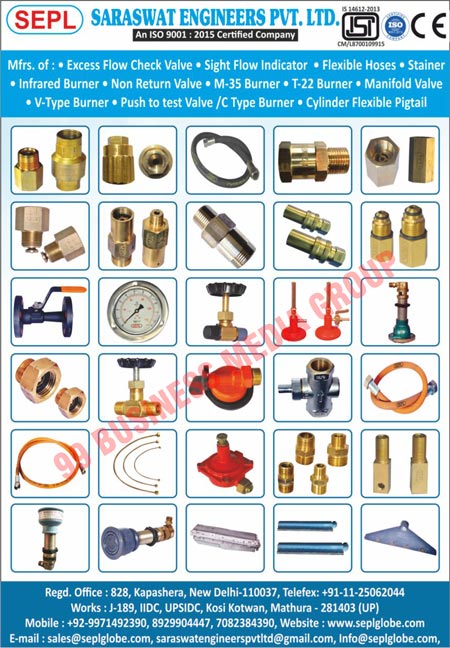 Excess Flow Check Valves, Sight Flow Indicators, Flexible Hoses, Stainers, Infrared Burner, Non Return Valves, M 35 Burners, T 22 Burners, Manifold Valves, V Type Burners, Push to test Valves, C Type Burners, Cylinder Flexible Pigtali