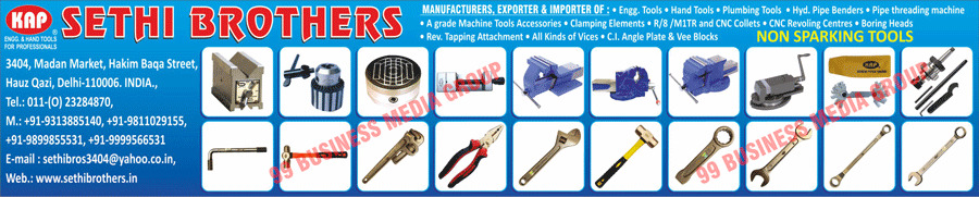 Engineering Tools, Hand Tools, Plumbing Tools, Hydraulic Pipe Blenders, Pipe Threading Machines, Machine Tool Accessories, Machine Tool Accessories, Clamping Elements, R8 Collets, M1TR Collets, CNC Collets, CNC Revoling Centres, Boring Heads, Rev. Tapping Attachments, Vices, CI Angle Plates, Vee Blocks, Wooden Chiesel, TCT Blades, Marble Cutting Blades, Pliers