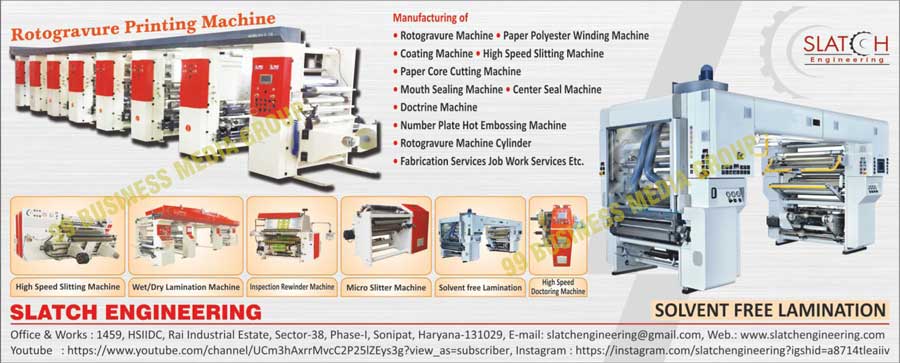 Rotogravure Machines, Paper Polyester Winding Machines, Coating Machines, Slitting Machines, Paper Core Cutting Machines, Mouth Sealing Machines, Center Seal Machines, Doctrine Machines, Number Plate Hot Embossing Machines, Rotogravure Machine Cylinders, Fabrication Services, Rotogravure Printing Machines, High Speed Slitting Machines, Wet Lamination Machines, Dry Lamination Machines, Inspection Rewinder Machines, Micro Slitter Machines, High Speed Doctoring Machines, Solvent Slitter Machines, Solvent Free Laminations