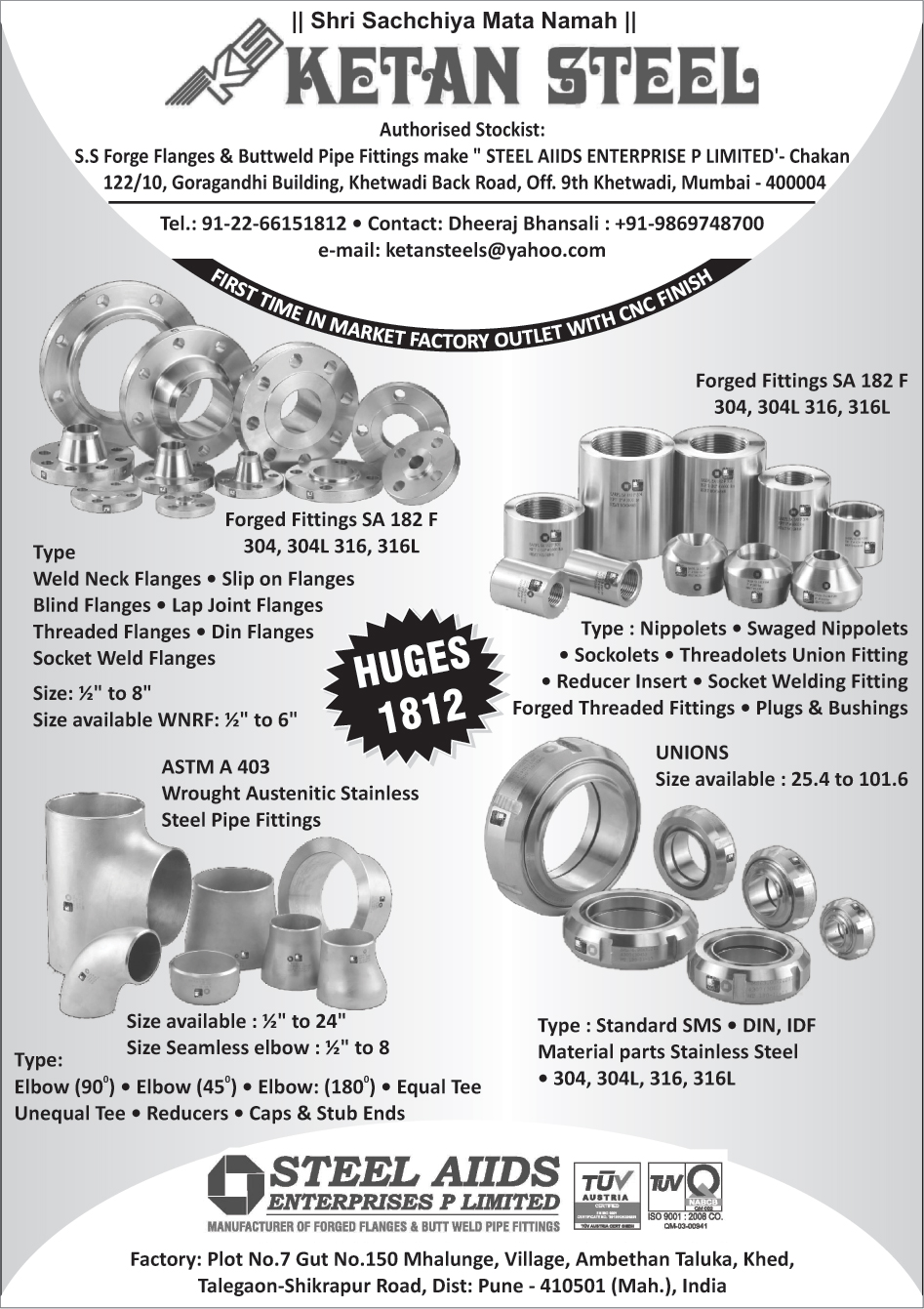 Forged Fittings, Threadolet Union Fittings, Butt Weld Fittings, Socket Welding Fittings, Forged Threaded Fittings, Sockolets, Reducer Inserts, Plugs, Bushings, Stainless Steel Material Parts, Wrought Austenitic Stainless Steel Pipe Fittings, Lap Joint Flanges, Din Flanges, Socket Weld Flanges, Blind Flanges, Weld Neck Flanges, Slip On Flanges,Unions, Forged Flanges, Nippolet, Swaged Nippolets, SS Forge Flanges