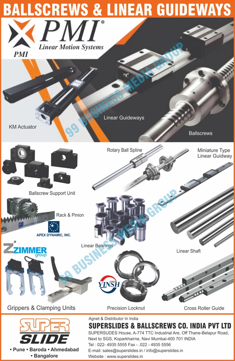 Ballscrew Systems, Linear Motion Systems, Linear Guideways, Rolled Ballscrews, Hardened Plated Shafts, Ground Chrome Plated Shafts, Precision Locknuts, Ballscrews Support Units, Stainless Steel C Rail, OB Bearings, Rack, Pinion, Linear Bush, Roller Type Linear Guideways, Cooling Nut Systems Ball Screws, Cooling Nut Systems Ballscrews, Ball Heavy Load Type, Hardened Chrome Plated Shaft