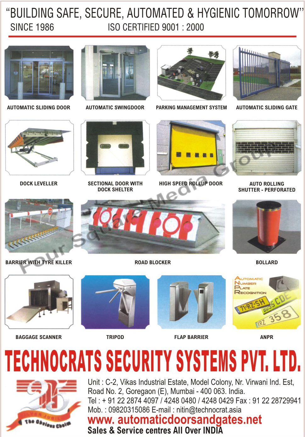 Access Control Systems, Video Surveillance Systems, Fire Detection systems, Alarm Detection Systems, Building Automation Systems, Building Management Systems, Automatic Sliding Doors, Automatic Swingdoors, Automatic Swing Doors, Parking Management Systems, Automatic Sliding Gates, Dock Levellers, Sectional Doors, High Speed Rollup Doors, Auto Rolling Shutter Perforated, Barriers, Road Blockers, Bollards, Baggage Scanners, Tripods, Flap Barriers, ANPR