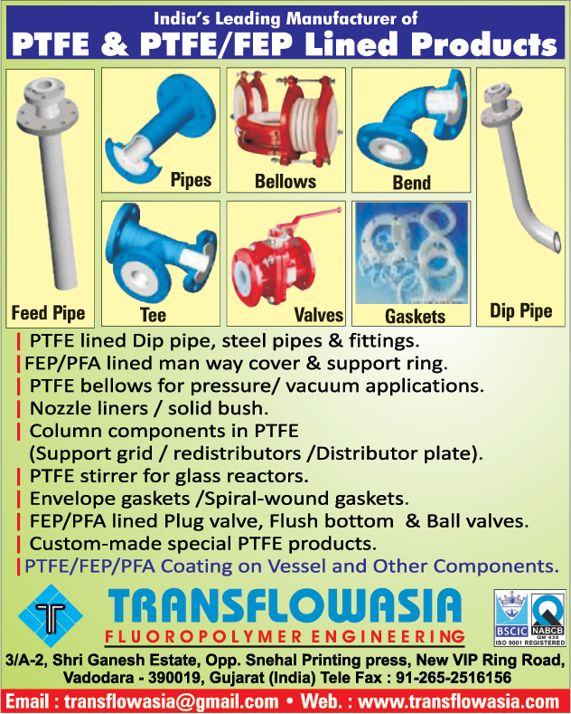 PTFE Lined Products, FEP Lined Products, Gaskets, Pipes, Bellows, PTFE Lined Bends, PTFE Lined Tee, PTFE Lined Valves, PTFE Lined Dip Pipes, PTFE Lined Feed Pipes, PTFE Products, Pressure PTFE Bellows, Steel Pipes, Nozzle Liners, Solid Bushes, PTFE Column Components, Envelope Gaskets, Spiral Wound Gaskets, PFA Lined Plug Valves, FEP Lined Plug Valves, Ball Valves, Flush Bottom Valves, PTFE Stirrer For Glass Reactors,PTFE Lined Pipes, Fittings, Lined Valves, Expansion Bellows, Flow Indicator, Dip Pipes