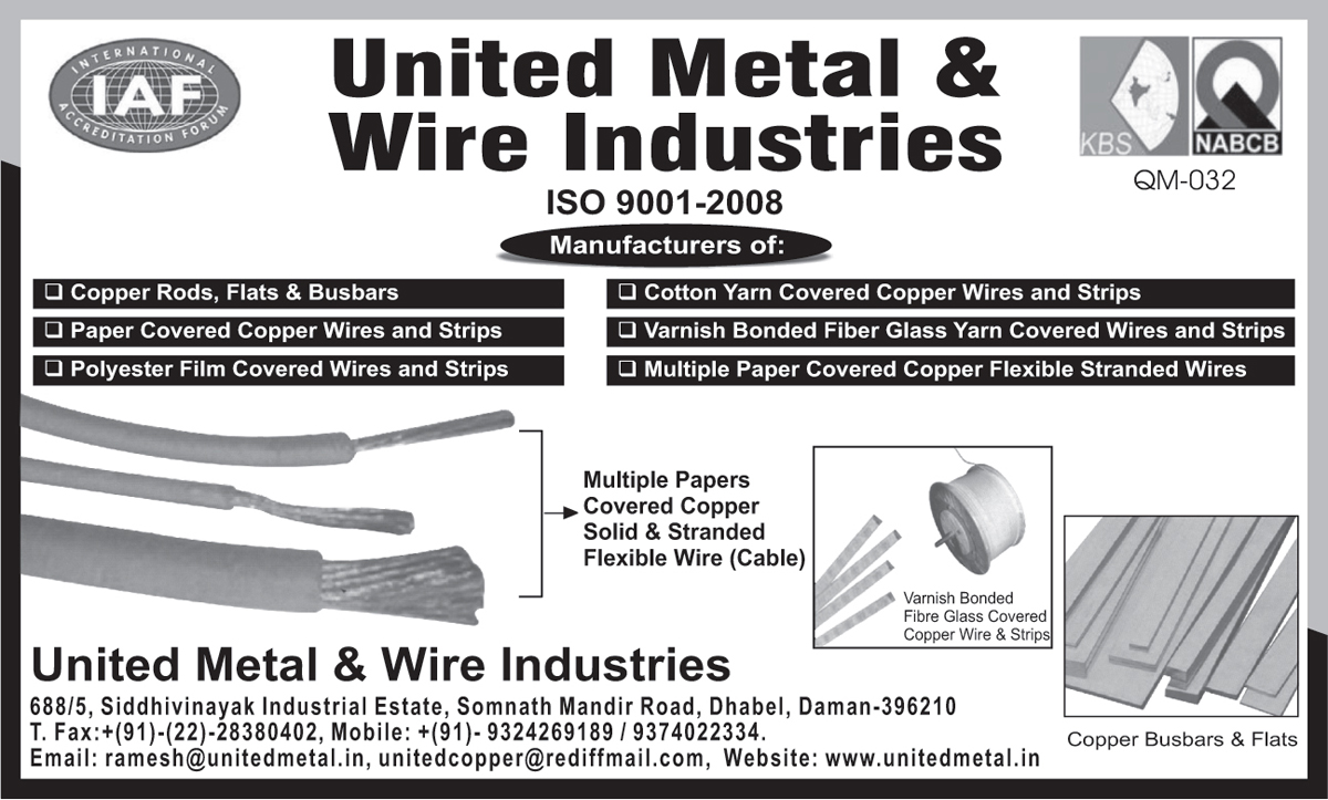 Copper Rods, Copper flats, Copper Busbars, Paper Covered Copper Wires, Paper Covered Copper Strips, Polyester Film Covered Wires, Polyester Film Covered Strips, Cotton Yarn Covered Copper Wires, Cotton Yarn Covered Strips, Varnish Bonded Fibre Glass Yarn Covered Strips, Varnish Bonded Fibre Glass Yarn Covered Wires, Multiple Paper Covered Copper Flexible Standard Wires