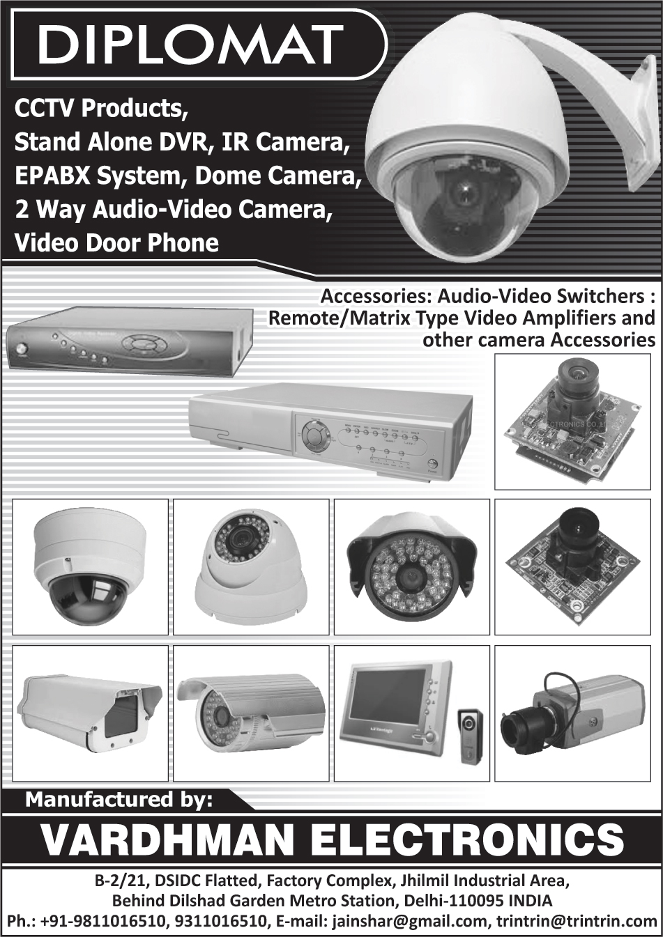 CCTV Products, Stand Alone Dvr, Stand Alone Digital Video Recorders, CCTV Cameras, IR Cameras, EPABX Systems, Dome Cameras, Two Way Audio Video Cameras, Video Door Phones, Camera Accessories, Audio Video Switchers, Remote Type Video Amplifiers, Matrix Type Video Amplifiers